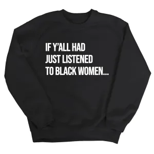 If Ya'll Had Just Listened to Black Women Unisex Sweatshirt