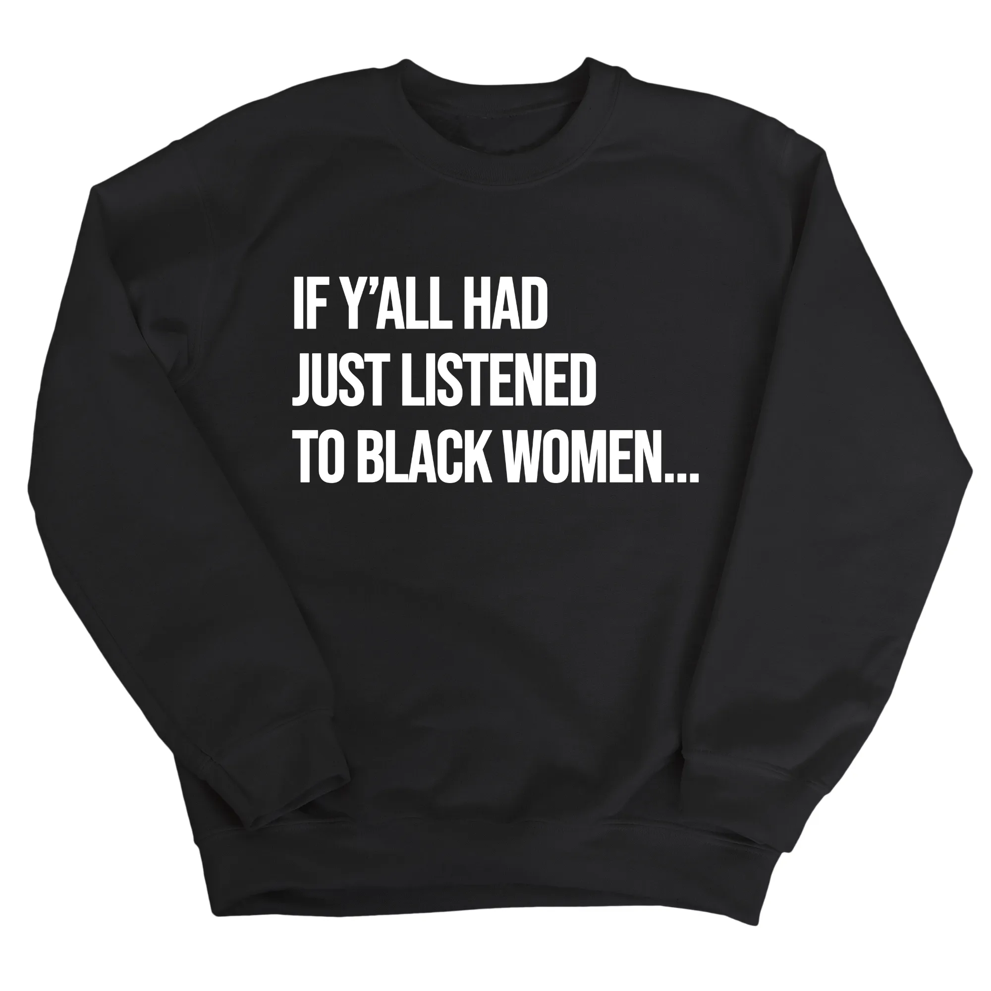 If Ya'll Had Just Listened to Black Women Unisex Sweatshirt