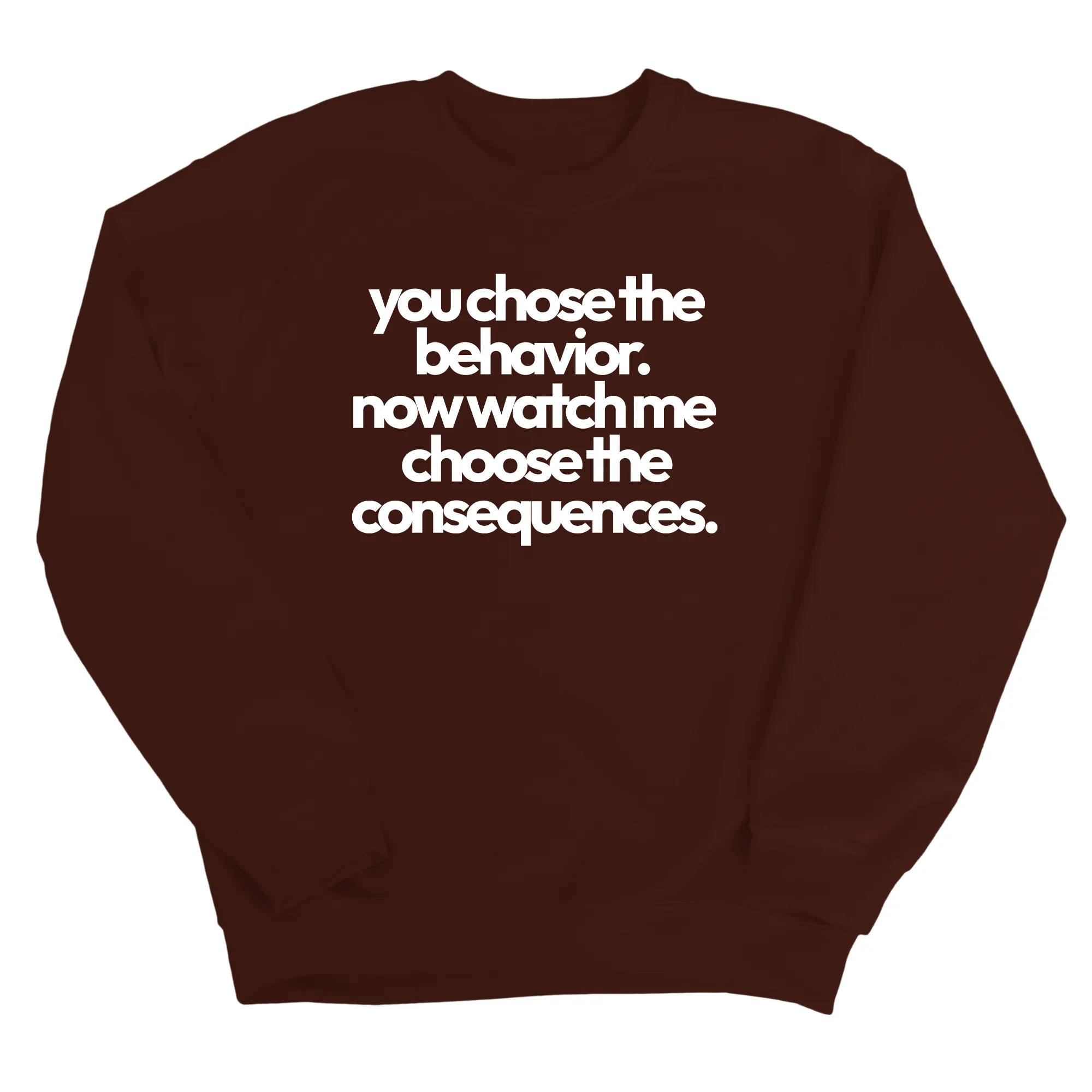 You Choose the Behavior. Now watch me choose the Consequences Unisex Sweatshirt