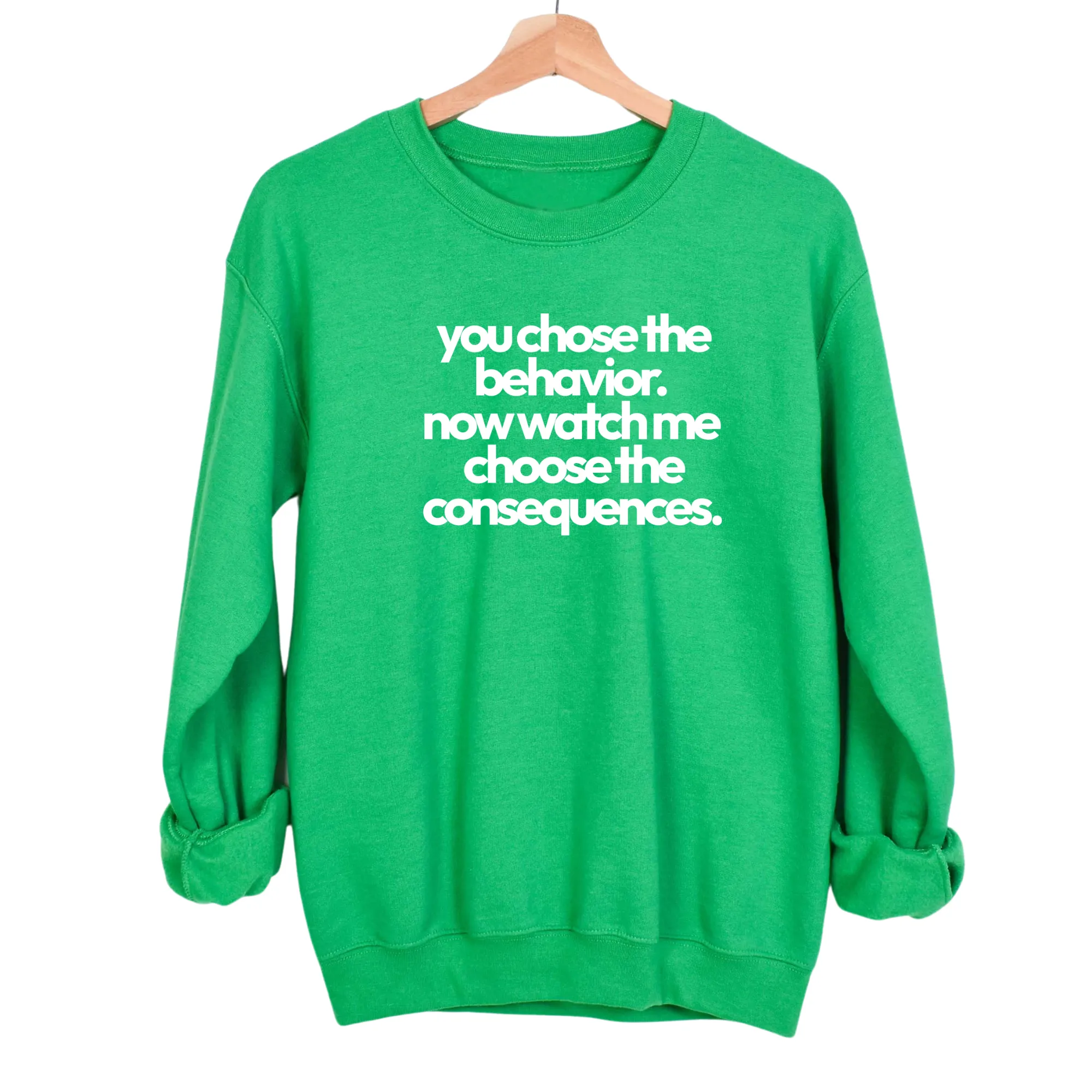 You Choose the Behavior. Now watch me choose the Consequences Unisex Sweatshirt