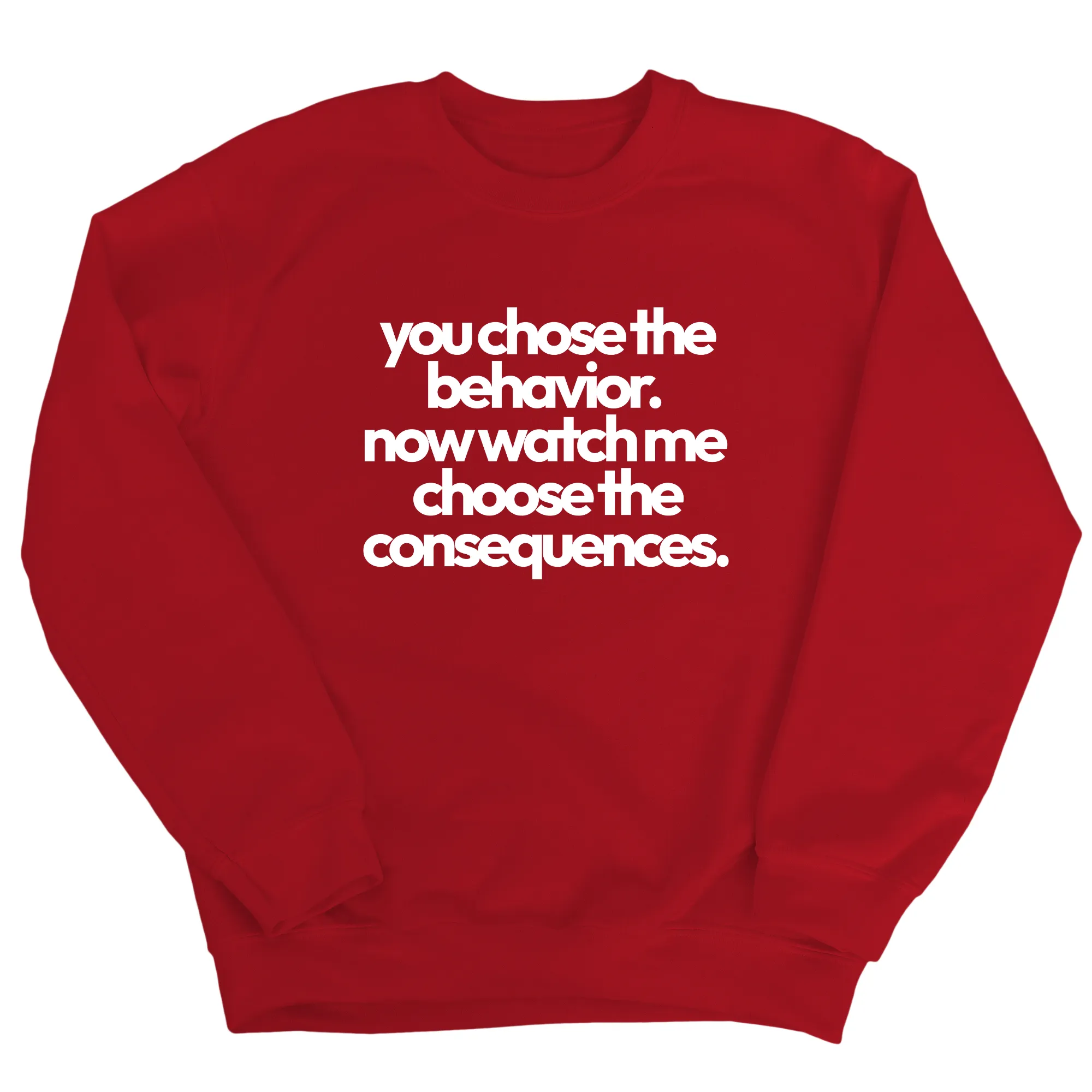 You Choose the Behavior. Now watch me choose the Consequences Unisex Sweatshirt